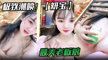 極致潮噴妍寶最美老闆娘店內直噴抽搐爽到死視頻福利
