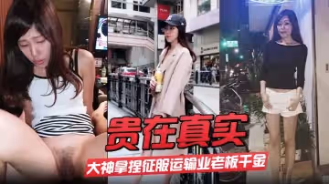 貴在真實大神拿捏征服運輸業老闆千金美腿身材苗條車震酒店各種調教啪啪內射露臉國語對白