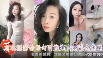 東北淫蕩岳母勾引娘炮女婿亂倫偷情.淫蕩丈母娘大嘴巴子草她內射