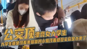 公交頂漂亮女大學生大學生就是頂著爽翹翹的小臀頂著感覺實在是太爽了