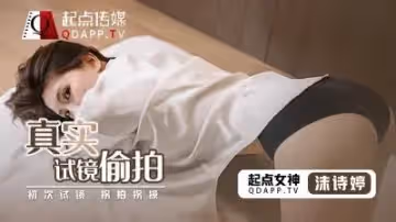 起點QD0010真實試鏡偷拍沫詩婷.
