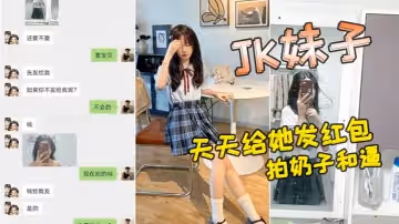 小紅書認識的JK妹子，軟磨硬泡好久天天給她發紅包，總算答應拍奶子和逼給我看