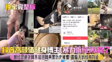 獨家完整版抖音高顏值健身博主暴力永恆從良了曾經混跡外網不知名網黃黑歷史被爆露臉無碼紋身為證