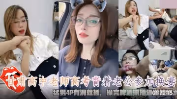 高中老師背著老公參加換妻.猛男4P有洞就插.換完啤酒瓶灌辣椒水