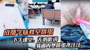 成都學妹教室跳蛋下午課堂無心聽講騷逼內塞跳蛋水汪汪到食堂吃飯也不拔出來