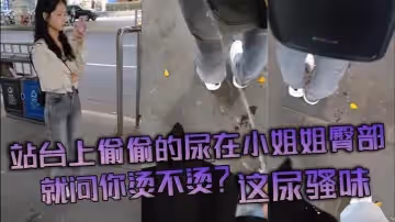 站台上偷偷的尿在小姐姐臀部就問你燙不燙這尿騷味