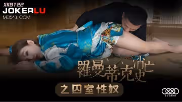 XK8122《羅曼蒂克消亡史》囚室性奴調教實錄：禁錮淫宴