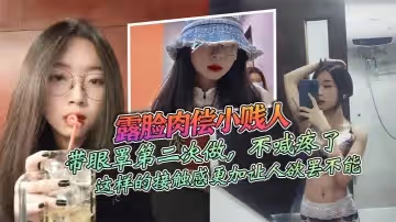 露臉肉償小賤人帶眼罩第2次做不喊疼了_由於帶著保護傘感覺不是很強烈我索性直接拿掉這樣的接觸感更加讓人慾罷不能