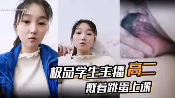 高二極品學生主播戴著跳蛋上課課堂自慰和炮友啪啪大秀