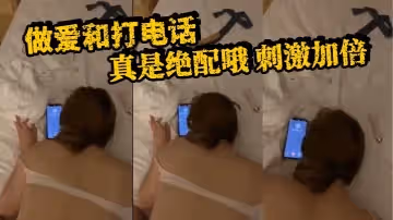 做愛和打電話真是絕配哦刺激加倍