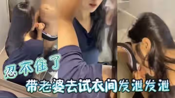 忍不住了帶老婆去試衣間發泄發泄