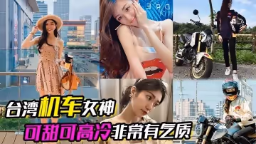 台灣機車女神可甜可高冷非常有氣質在床上反差的一絕口交吃雞根本停不下來
