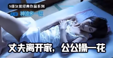 【AV解說】丈夫離家，公公操一花