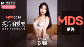MDS0014_純潔的愛愛青梅竹馬的性愛練習曲蘇暢.