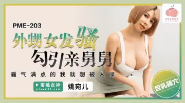 PME-203 外甥女發騷勾引親舅舅 騷氣滿點的我就想被人操