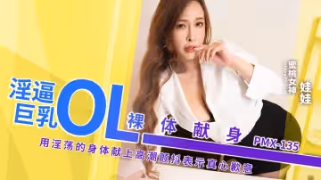 PMX135 淫逼巨乳OL裸體獻身 用淫蕩的身體獻上高潮顫抖表示真心歉意