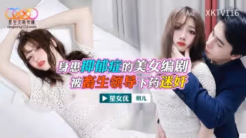 XKTV116 身患抑鬱症的美女編劇 被畜生領導下藥強姦