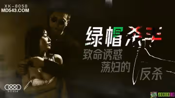 XK-8058 綠帽殺手 致命誘惑 蕩婦的反殺