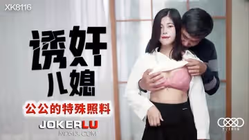 XK-8116 《誘姦兒媳》 公公的特殊照料