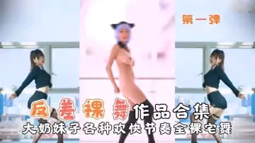 【反差裸舞】作品合集大奶妹子各種歡快節奏全裸宅舞 反差日報