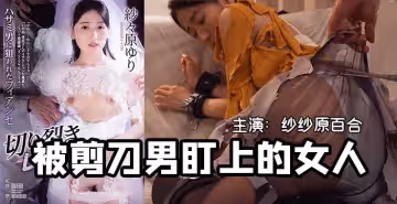 【AV解說】瘋狂剪刀直播凌辱美艷未婚妻 高潮不斷剪刀手玩弄敏感帶