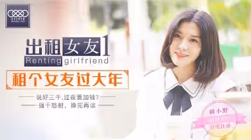 XK0001春節租借性感女友回家！假戲真做激情四射，真實拍攝火辣人妻裝女友見父母