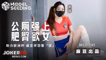麻豆傳媒映畫.MSD-185.米菲.公廁強上肥臀欲女.助力歐洲杯.麻豆伴您看球