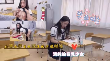 【台灣巨乳學生妹】放學後的教室遭強制侵犯 巨乳台妹校服凌亂嬌喘連連