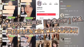 抖音50萬粉絲網紅水煮白切的瓜網傳被爆流出金主定製視頻真假另說視頻挺好看的