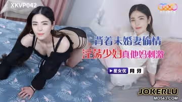 星空無限傳媒.XKVP042.月牙.背著未婚妻偷情淫蕩少婦