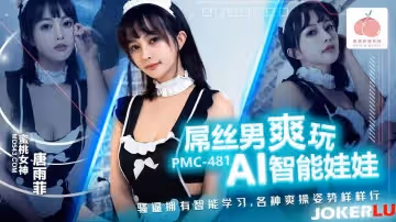 蜜桃影像傳媒.PMC-481.唐雨菲.屌絲男爽玩AI智能娃娃.騷逼擁有智能學習.各種爽操姿勢樣樣行