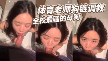 體育老師狗鏈調教全校最騷的母狗