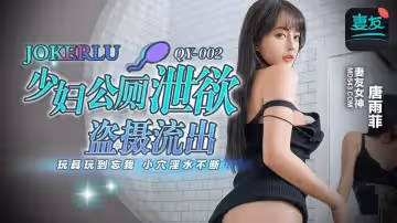 蜜桃影像传媒.QY-002.唐雨菲.少妇公厕泄欲盗摄流出.玩具玩到忘我.小穴淫水不断