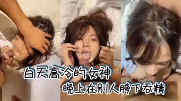 白天高冷的女神晚上在別人胯下吞精