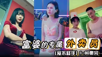 富婆的專屬外賣員愛不釋手80集1-80集完
