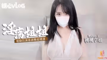 桃桃學姐淫穴姐姐主動幫擼管弟弟釋放精液_全程淫語對白