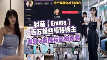 抖音Emma百萬粉絲模特博主做外w被探花偷拍視頻屬於老瓜新吃了禁不住賣片哥一直在炒作並且還有瓜友一直在求經典永不過時
