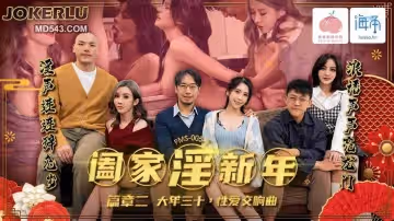 蜜桃影像傳媒.PMS-005-1.闔家淫新年篇章二.大年三十.性愛交響曲