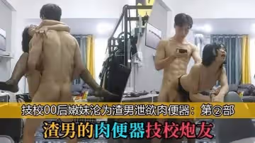 渣男的肉便器技校炮友_技校00後學妹淪為洩慾工具