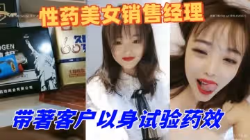 性藥美女銷售經理精通各種藥物帶著客戶以身試驗藥效被吃了偉哥的老鐵艹到不行1