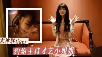 胖tiger約炮大神 約操才藝主持小姐姐