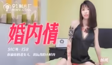 國產AV91CM-158 人妻背德之夜！楊桃婚內激情出軌實錄 蜜桃臀撞擊肉體沉淪時刻