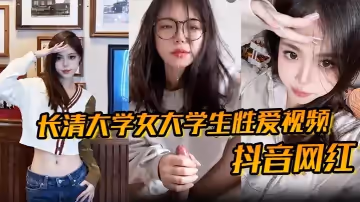 抖音網紅長清大學女大學生性愛視頻高清無水版妹子抖音叫甜冰水呀已經封號了體育生太猛了