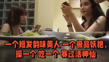 雙飛名場面先吃個自助餐才有力氣做愛一個短髮韻味美人一個極品妖艷操一個吃一個賽過活神仙