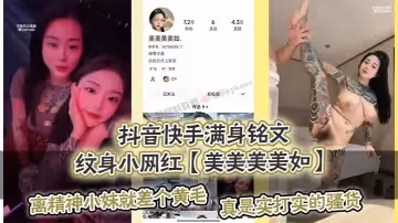 抖音快手滿身銘文紋身小網紅美美美美如.爆出私拍視頻離精神小妹就差個黃毛真是實打實的騷貨