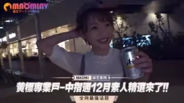 中指通12月素人絕贊合輯！素人娘淫語連發×肉體碰撞の極致誘惑~