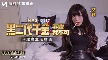 麻豆傳媒映畫.MPG-0117.艾秋.淫靡生活物語.黑二代千金非要我不可