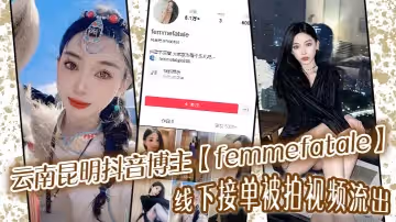 雲南昆明抖音博主femmefatale線下接單被拍視頻流出身材極品顏值給力