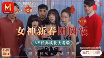 MD0100_六人行公寓EP2女神新春團圓飯經典AV演技大考驗節目篇官網.