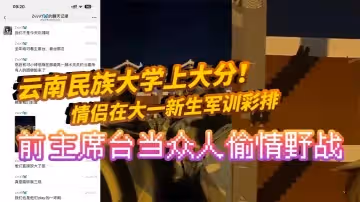 雲南民族大學上大分情侶在大一新生軍訓彩排前主席台當眾人偷情野戰真是長見識了全網瘋求